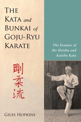 The Kata and Bunkai of Goju-Ryu Karate: The Essence of the Heishu and Kaishu Kata - Hopkins, Giles