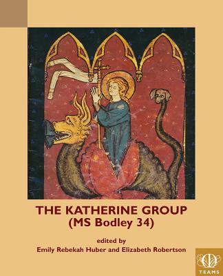 The Katherine Group (MS Bodley 34): Religious Writings for Women in Medieval England - Huber, Emily Rebekah (Edited and translated by), and Robertson, Elizabeth (Edited and translated by)