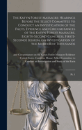 The Katyn Forest Massacre: Hearings Before the Select Committee to Conduct an Investigation of the Facts, Evidence and Circumstances of the Katyn Forest Massacre, Eighty-second Congress, First[-second] Session, on Investigation of the Murder of...