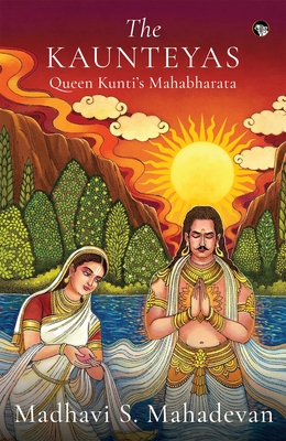 The Kaunteyas :: Queen Kunti's Mahabharata - Mahadevan, Madhavi S.