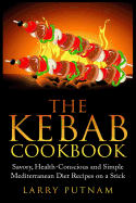 The Kebab Cookbook: Savory, Health-Conscious and Simple Mediterranean Diet Recipes on a Stick