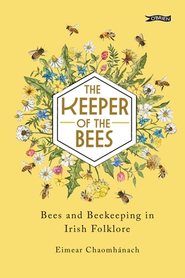 The Keeper of the Bees: Bees and Beekeeping in Irish Folklore - Chaomhnach, Eimear