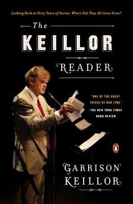 The Keillor Reader: Looking Back at Forty Years of Stories: Where Did They All Come From? - Keillor, Garrison