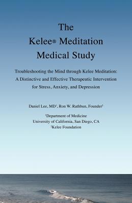 The Kelee Meditation Medical Study: Troubleshooting the Mind Through Kelee Meditation: A Distinctive and Effective Therapeutic Intervention for Stress - Lee, Daniel, Dr., and Rathbun, Ron W