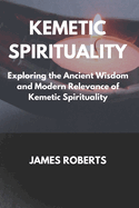 The Kemetic Spirituality: Exploring the Ancient Wisdom and Modern Relevance of Kemetic Spirituality