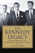 The Kennedy Legacy: Jack, Bobby and Ted and a Family Dream Fulfilled