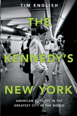 The Kennedys' New York: American Royalty in the Greatest City in the World - English, Tim