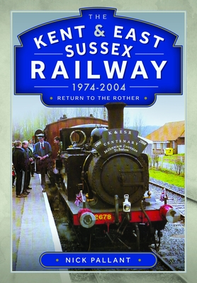 The Kent & East Sussex Railway, 1974-2004: Return to the Rother - Pallant, Nick