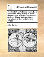 The Kentish Cricketers: A Poem. by a Gentleman. Being a Reply to a Late Publication of a Parody on the Ballad of Chevy Chace; Intituled, Surry Triumphant: Or the Kentish Men's Defeat