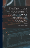 The Kentucky Housewife. a Collection of Recipes for Cooking