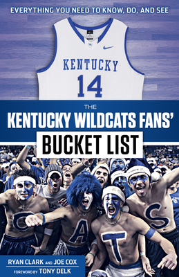 The Kentucky Wildcats Fans' Bucket List - Clark, Ryan, and Cox, Joe, and Delk, Tony (Foreword by)