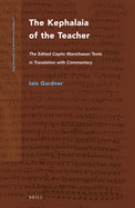 The Kephalaia of the Teacher: The Edited Coptic Manichaean Texts in Translation with Commentary