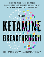 The Ketamine Breakthrough: How to Find Freedom from Depression, Lift Anxiety, and Open Up to a New World of Possibilities
