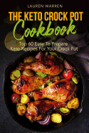 The Keto Crock Pot Cookbook: Top 60 Easy to Prepare Keto Recipes for Your Crock Pot