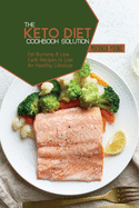 The Keto Diet Cookbook Solution: Fat Burning & Low Carb Recipes to Live An Healthy Lifestyle