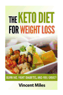 The Keto Diet For Weight Loss: Burn Fat, Fight Diabetes and Feel Great!