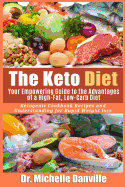 The Keto Diet: Your Empowering Guide to the Advantages of a High-Fat, Low-Carb Diet.: Ketogenic Cookbook Recipes and Understanding for Rapid Weight loss.