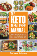 The Keto Meal Prep Manual: Quick & Easy Meal Prep Recipes That Are Ketogenic, Low Carb, High Fat for Rapid Weight Loss. Make Ahead Lunch, Breakfast & Dinner Planning & Prepping Cookbook for Beginners