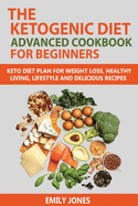 The Ketogenic Diet Advanced Cookbook for Beginners: Keto Diet Plan for Weightloss, Healthy Living, Lifestyle and Delicious Recipes