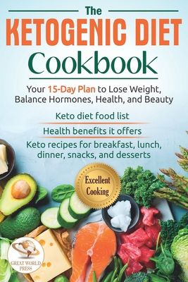 The Ketogenic Diet Cookbook: Your 15-Day Plan to Lose Weight, Balance Hormones, Health, and Beauty. Keto Recipes for Breakfast, Lunch, Dinner, Snacks, and Desserts - Press, Great World, and Zz, Knowledge Lab