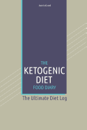 The Ketogenic Diet Food Log Diary: The Ultimate Diet Log