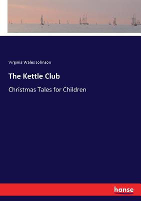 The Kettle Club: Christmas Tales for Children - Johnson, Virginia Wales