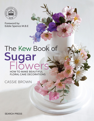 The Kew Book of Sugar Flowers: How to Make Beautiful Floral Cake Decorations - Brown, Cassie