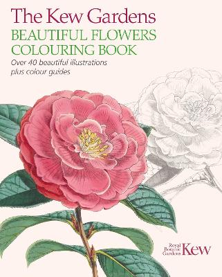 The Kew Gardens Beautiful Flowers Colouring Book: Over 40 Beautiful Illustrations Plus Colour Guides - The Royal Botanic Gardens Kew