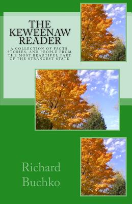 The Keweenaw Reader: A collection of facts, stories and people from the most beautiful part of the strangest state. - Buchko, Richard