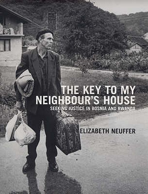 The Key to My Neighbour's House: Searching for Justice in Bosnia and Rwanda - Neuffer, Elizabeth