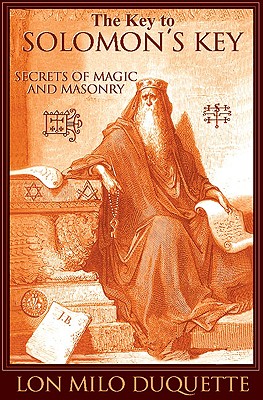 The Key to Solomon's Key: Secrets of Magic and Masonry - DuQuette, Lon Milo