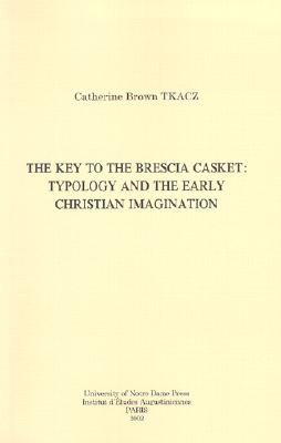 The Key to the Brescia Casket: Typology and the Early Christian Imagination - Tkacz, Catherine Brown