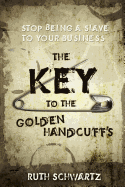 The Key to the Golden Handcuffs: Stop Being a Slave to Your Business