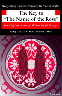 The Key to the Name of the Rose: Including Translations of All Non-English Passages - Haft, Adele J, and White, Jane G, and White, Robert J