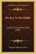 The Key to the Riddle: A Story of Huguenot Days (1905)