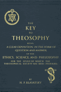 The Key to Theosophy: An Exposition on the Ethics, Science, and Philosophy of Theosophy