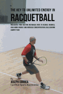 The Key to Unlimited Energy in Racquetball: Unlocking Your Resting Metabolic Rate to Reduce Injuries, Have More Energy, and Increase Concentration Levels during Competition