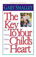 The Key to Your Child's Heart: Raise Motivated, Obedient, and Loving Children