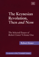 The Keynesian Revolution, Then and Now: The Selected Essays of Robert Eisner, Volume One