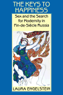 The Keys to Happiness: Sex and the Search for Modernity in Fin-De-Siecle Russia