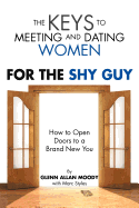 The Keys to Meeting and Dating Women: For the Shy Guy