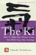 The Ki: How to Make Your Dreams Come True with Feng Shui Astrology