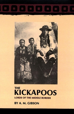 The Kickapoos: Lords of the Middle Border - Gibson, A M