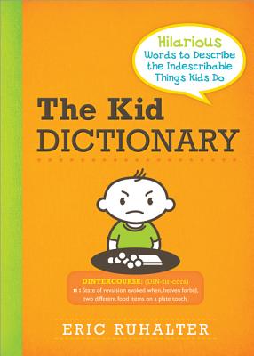 The Kid Dictionary: Hilarious Words to Describe the Indescribable Things Kids Do - Ruhalter, Eric