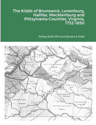 The Kidds of Brunswick, Lunenburg, Halifax, Mecklenburg and Pittsylvania Counties, Virginia, 1732-1850 - Kidd, Reiley, MD, and Kidd, Sandra K