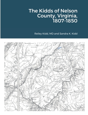 The Kidds of Nelson County, Virginia, 1807-1850 - Kidd, Reiley, MD, and Kidd, Sandra K