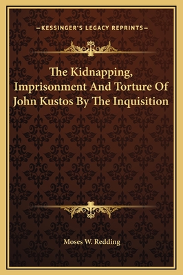 The Kidnapping, Imprisonment and Torture of John Kustos by the Inquisition - Redding, Moses W