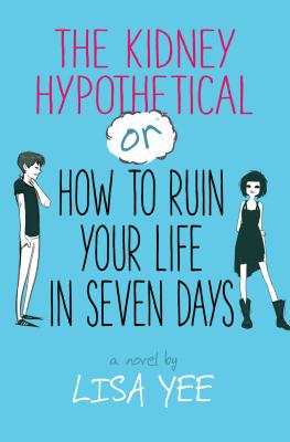 The Kidney Hypothetical: Or How to Ruin Your Life in Seven Days - Yee, Lisa