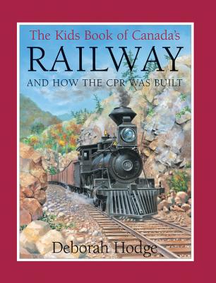 The Kids Book of Canada's Railway: And How the CPR Was Built - Hodge, Deborah