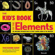The Kid's Book of the Elements: An Awesome Introduction to Every Known Atom in the Universe